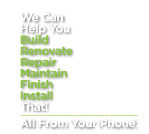 We Can Help You Build, Renovate, Repair, Maintain, Finish, & Install That